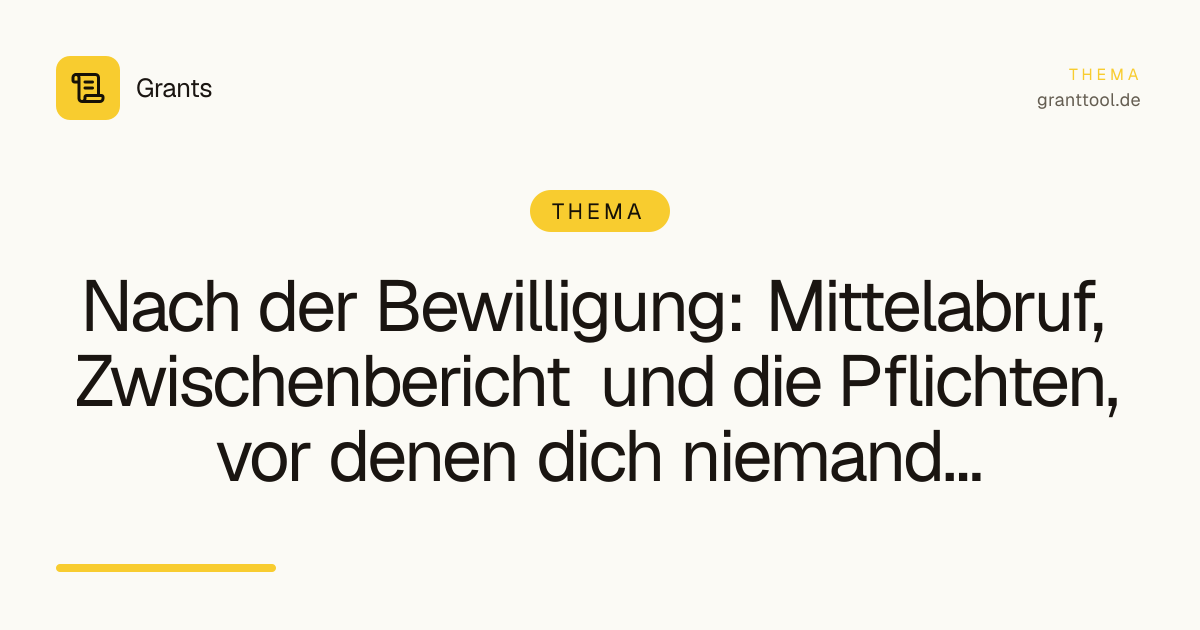 Nach der Bewilligung: Mittelabruf, Zwischenbericht und die Pflichten, vor denen dich niemand warnt